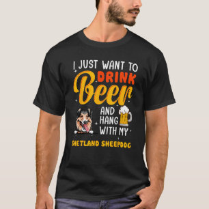 Shetland Sheepdog Dad I Just Want To Drink Beer Fa T-Shirt