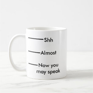 Shh Almost Now You May Speak Funny Coffee Mug