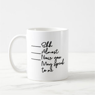 Shh Almost Now You May Speak To Me Coffee Mug