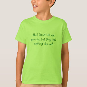 Shh! Don't tell my parents, but they look nothi... T-Shirt