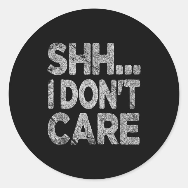 Shh I Don't Care Funny Sarcastic Novelty Graphic D Classic Round Sticker (Front)