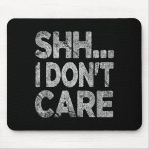 Shh I Don't Care Funny Sarcastic Novelty Graphic D Mouse Mat