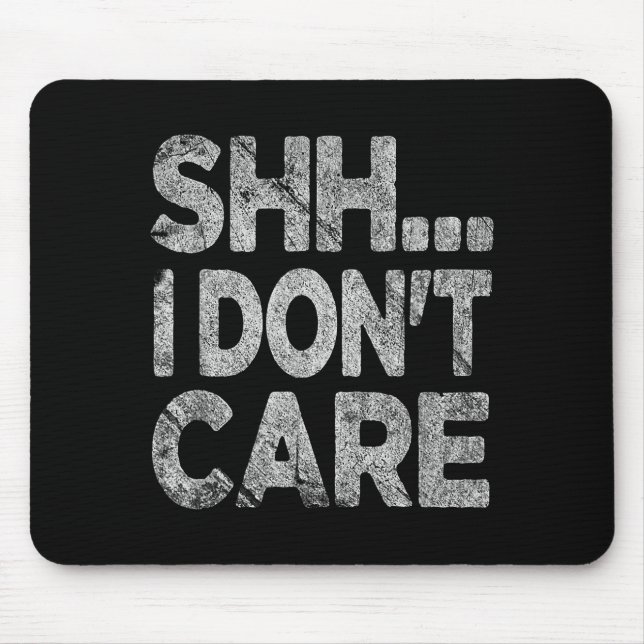 Shh I Don't Care Funny Sarcastic Novelty Graphic D Mouse Mat (Front)