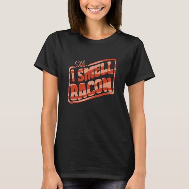 Shh I Smell Bacon International Bacon Day Man Woma T-Shirt (Front)
