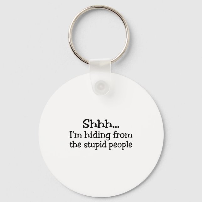 Shh Im Hiding From The Stupid People Key Ring (Front)