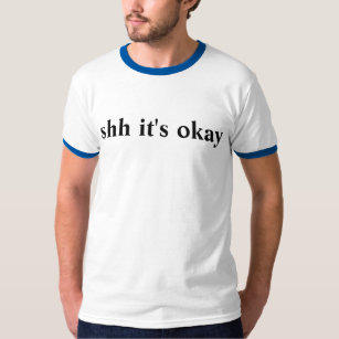 shh it's okay T-Shirt