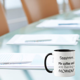 Shh, My coffee and I are having a moment Mug