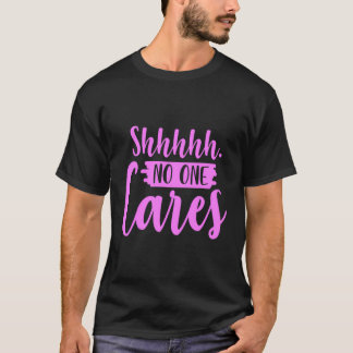 Shh No One Cares Shirt Funny Sarcastic Gifts Nobod