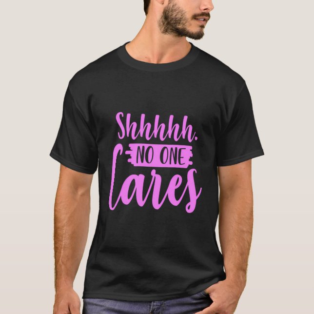 Shh No One Cares Shirt Funny Sarcastic Gifts Nobod (Front)