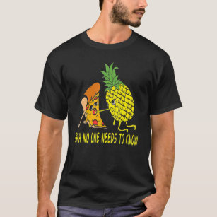 Shh, No One Needs To Know Right Pizza Pineapple Ha T-Shirt
