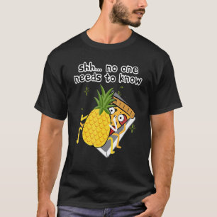 Shh, No One Needs To Know Right Pizza Pineapple Ha T-Shirt