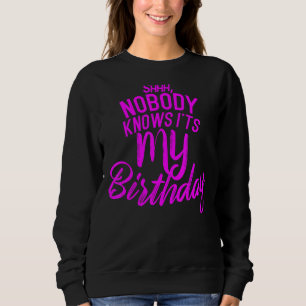 Shh Nobody Knows It's My Birthday Sweatshirt