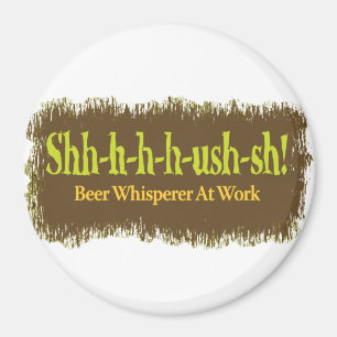 Shh-sh – Beer Whisperer At Work Magnet
