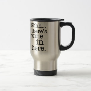Shh there's wine in here - Funny Mug. Travel Mug