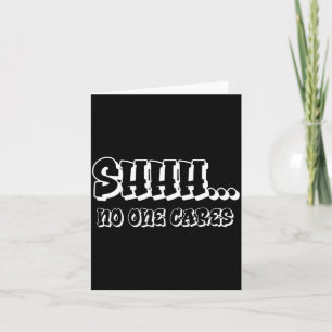 Shhh Cares Sarcastic Saying Nobody Cares Card
