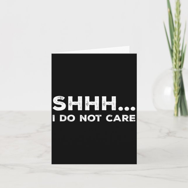 Shhh I Do Not Care Funny Humorous Sarcastic Rude S Card (Front)