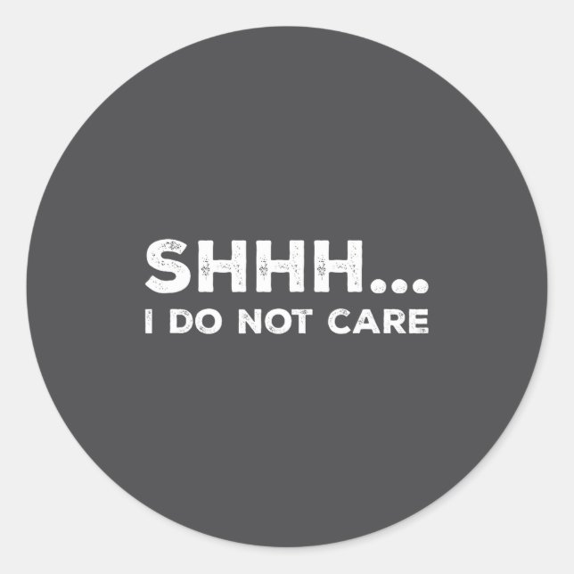 Shhh I Do Not Care Funny Humorous Sarcastic Rude S Classic Round Sticker (Front)