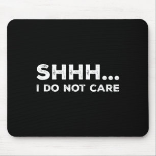 Shhh I Do Not Care Funny Humorous Sarcastic Rude S Mouse Mat