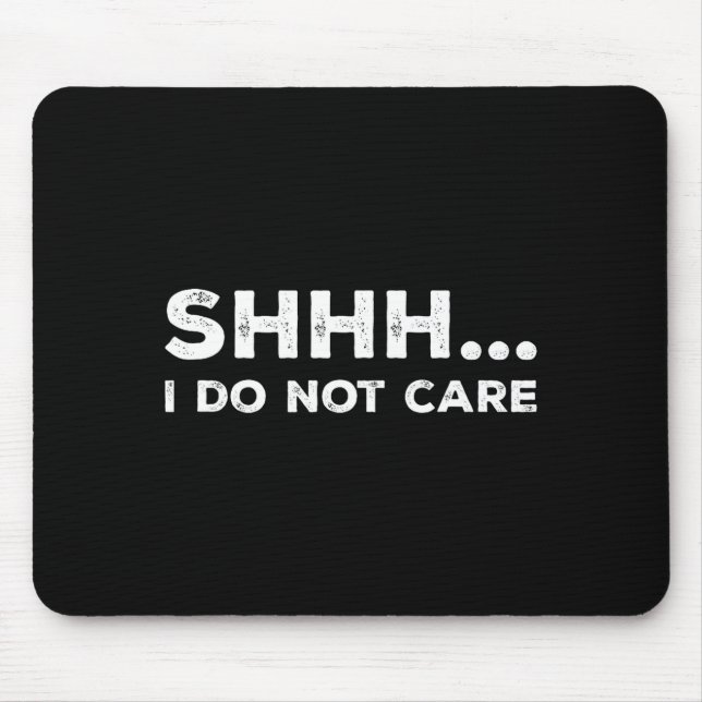 Shhh I Do Not Care Funny Humorous Sarcastic Rude S Mouse Mat (Front)