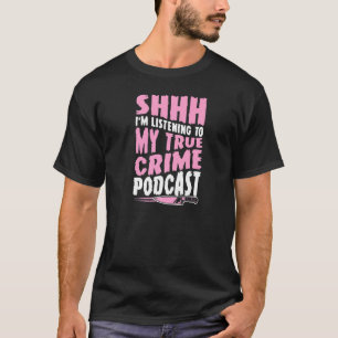 Shhh I M Listening To My True Crime Podcast T-Shirt