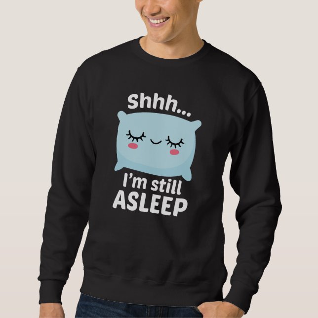 Shhh I’m Still Asleep Sweatshirt (Front)