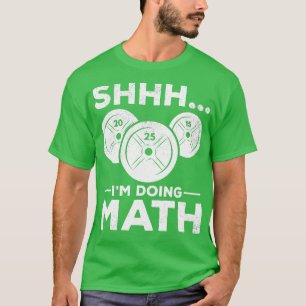 Shhh Im doing Math Bodybuilding Gym Fitness rainin T-Shirt