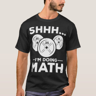 Shhh I'M Doing Math Bodybuilding Gym Fitness Train T-Shirt