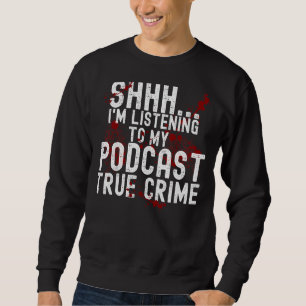 Shhh I'm Listening To True Crime Podcast Sweatshirt