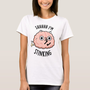 Shhh I'm Stinking Funny Brain Fart Pun  T-Shirt