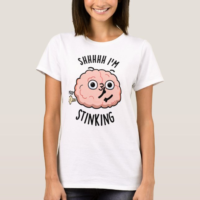 Shhh I'm Stinking Funny Brain Fart Pun  T-Shirt (Front)