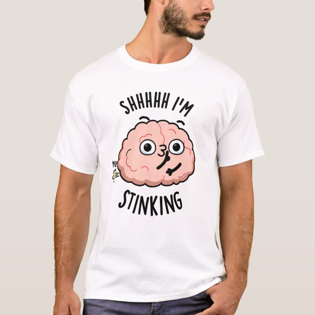 Shhh I'm Stinking Funny Brain Fart Pun  T-Shirt (Front)