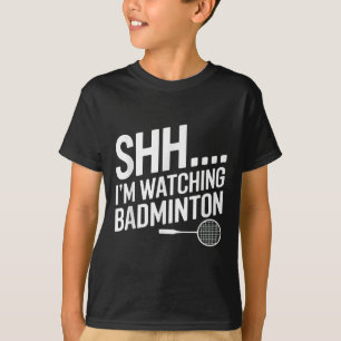 Shhh Im Watching Badminton Gear For Badminton Fan T-Shirt