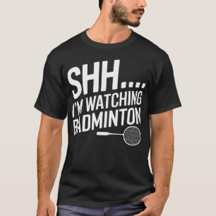 Shhh I'M Watching Badminton Gear For Badminton Fan T-Shirt