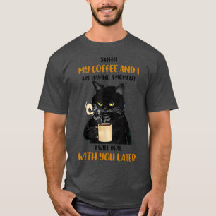 Shhh My Coffee And I Are Having A Moment Funny Cat T-Shirt