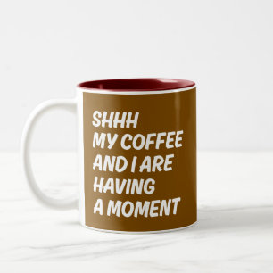 Shhh My Coffee And I Are Having A Moment Two-Tone Coffee Mug