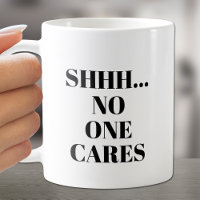 SHHH... No One Cares Coffee Mug