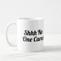 Shhh No One Cares Funny
