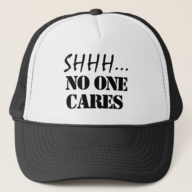 SHHH NO ONE CARES FUNNY SARCASTIC   TRUCKER HAT (Front)