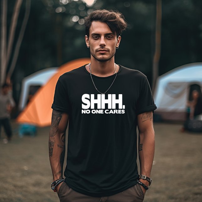 SHHH... No one cares T-Shirt (Creator Uploaded)