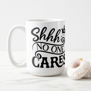 Shhh No One Cares Typography Inspirational Quote Coffee Mug