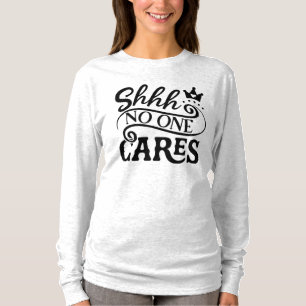 Shhh No One Cares Typography Quote Long Sleeve T-Shirt
