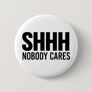 Shhh Nobody Cares 6 Cm Round Badge
