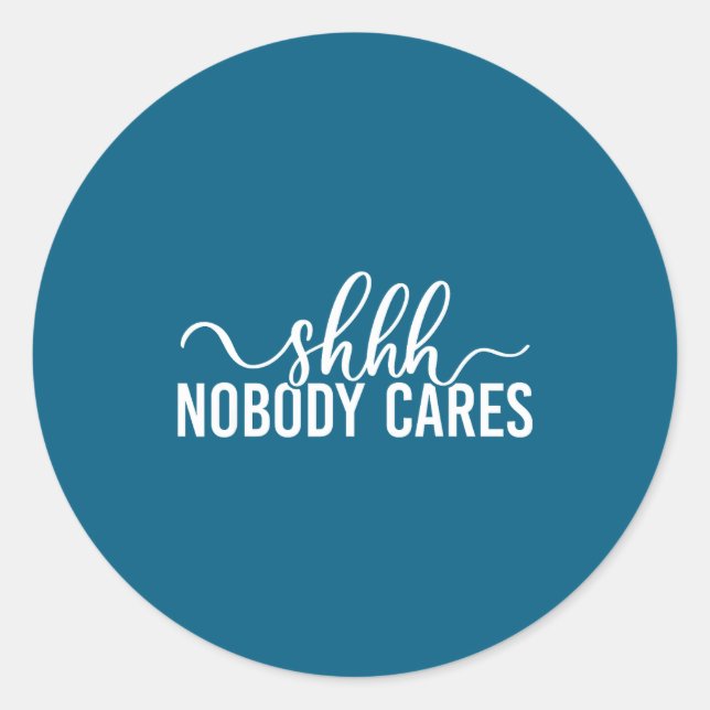 Shhh Nobody Cares Funny Joke Quote  Classic Round Sticker (Front)