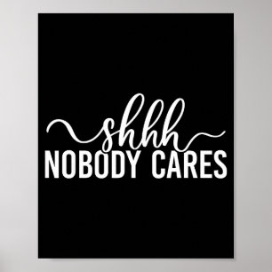 Shhh Nobody Cares Funny Joke Quote  Poster