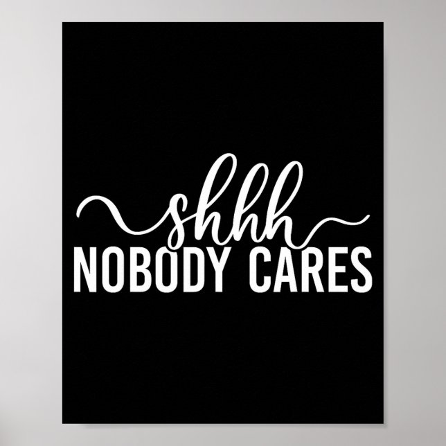 Shhh Nobody Cares Funny Joke Quote  Poster (Front)