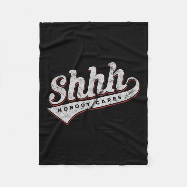 Shhh Nobody Cares Funny Motivational Gift For Men  Fleece Blanket (Front)