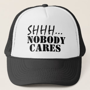 SHHH NOBODY CARES FUNNY SARCASTIC TRUCKER HAT