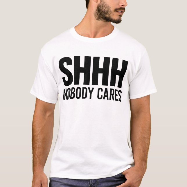 Shhh Nobody Cares T-Shirt (Front)