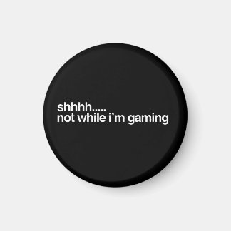 shhh...not while Im gaming Magnet