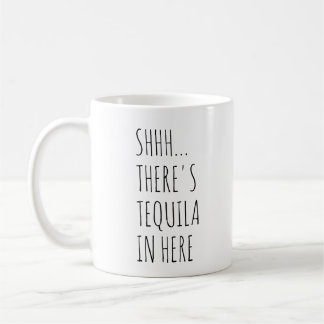 Shhh... There's Tequila In Here Coffee Mug